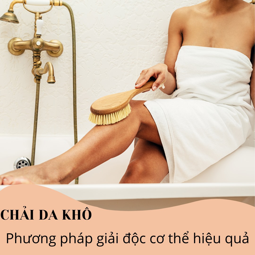 CHẢI DA KHÔ - DRY BRUSHING: PHƯƠNG PHÁP THẢI ĐỘC CƠ THỂ HIỆU QUẢ